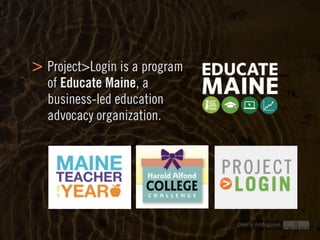 Clearly Ambiguous
Project>Login is a program
of Educate Maine, a
business-led education
advocacy organization.
>
 