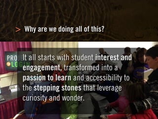 Clearly Ambiguous
Why are we doing all of this?>
It all starts with student interest and
engagement, transformed into a
passion to learn and accessibility to
the stepping stones that leverage
curiosity and wonder.
 