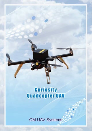 CuriosityCuriosity
Quadcopter UAVQuadcopter UAV
Curiosity
Quadcopter UAV
OM UAV SystemsOM UAV SystemsOM UAV Systems
 