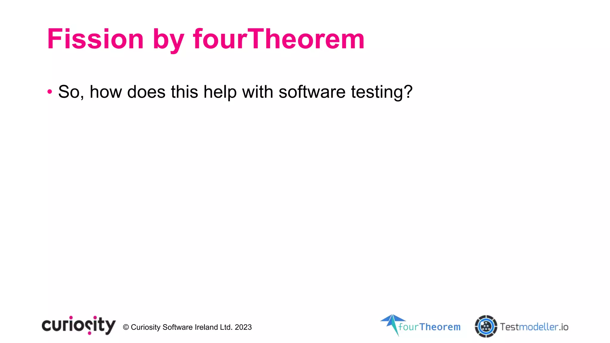 © Curiosity Software Ireland Ltd. 2023
Fission by fourTheorem
• So, how does this help with software testing?
 