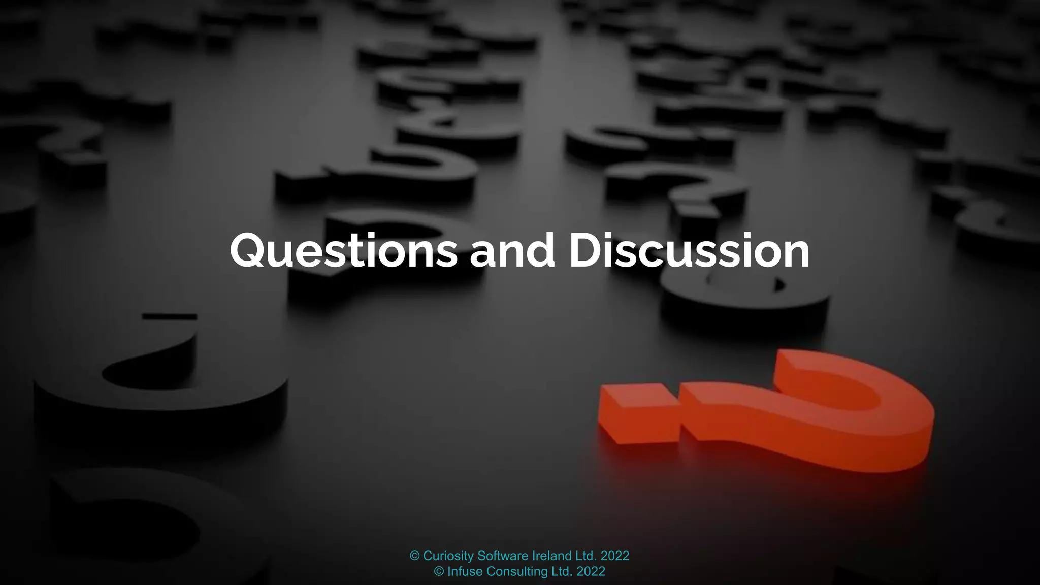 © Curiosity Software Ireland Ltd. 2022
© Infuse Consulting Ltd. 2022
Questions and Discussion
 
