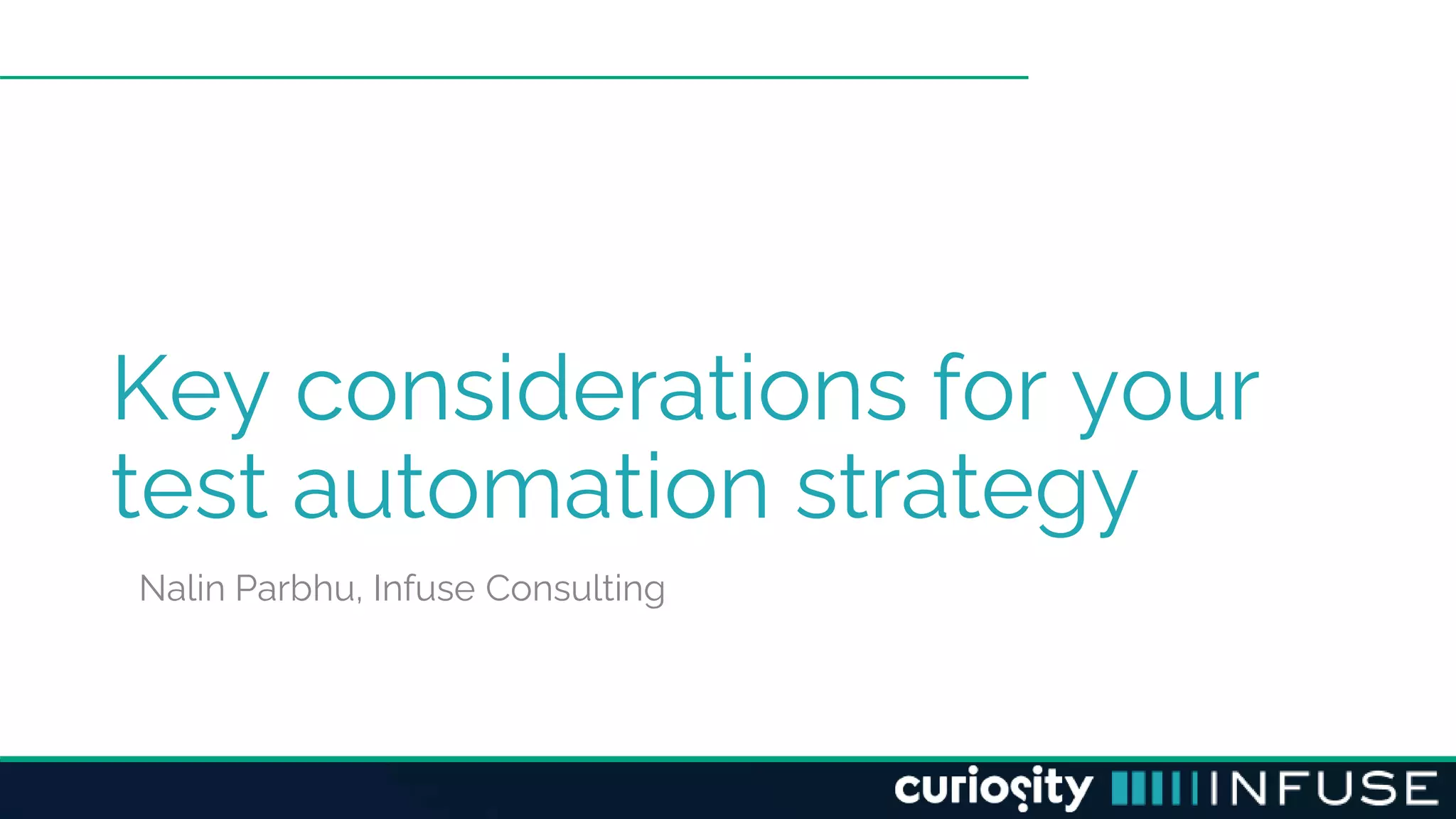 Key considerations for your
test automation strategy
Nalin Parbhu, Infuse Consulting
 