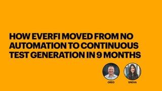 HOWEVERFIMOVEDFROMNO
AUTOMATIONTOCONTINUOUS
TESTGENERATIONIN9MONTHS
GREG SNEHA
 