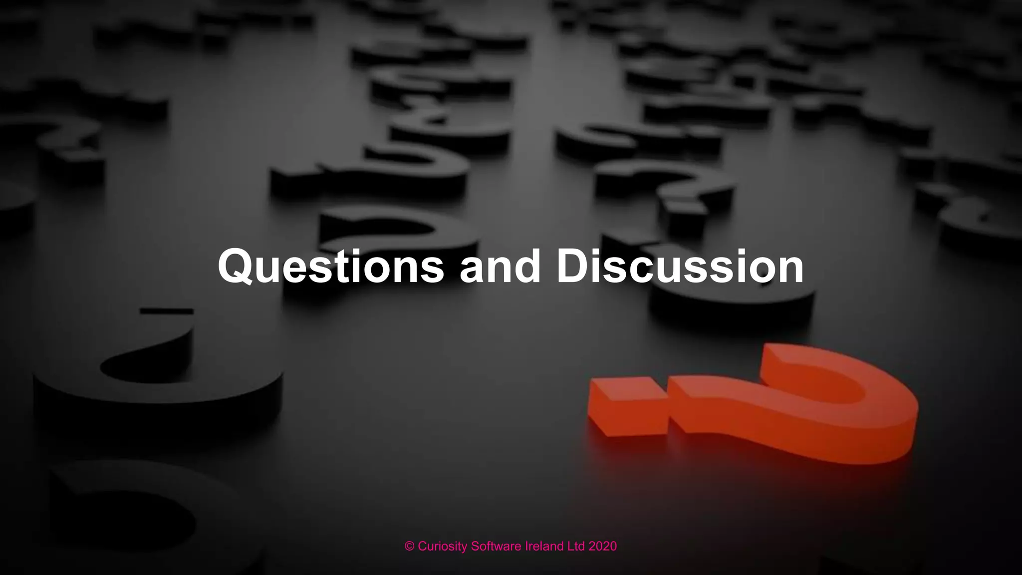 © Curiosity Software Ireland Ltd 2020
Questions and Discussion
 
