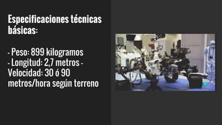 Especificaciones técnicas
básicas:
- Peso: 899 kilogramos
- Longitud: 2,7 metros -
Velocidad: 30 ó 90
metros/hora según terreno
 