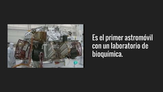 Es el primer astromóvil
con un laboratorio de
bioquímica.
 