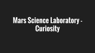 Mars Science Laboratory -
Curiosity
 