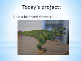 Build a balanced dinosaur!
 