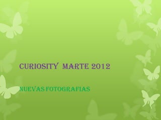 Curiosity marte 2012

NUEVAS fotografias
 
