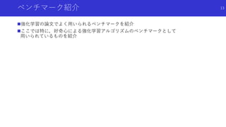 ベンチマーク紹介
強化学習の論文でよく用いられるベンチマークを紹介
ここでは特に，好奇心による強化学習アルゴリズムのベンチマークとして
用いられているものを紹介
13
 