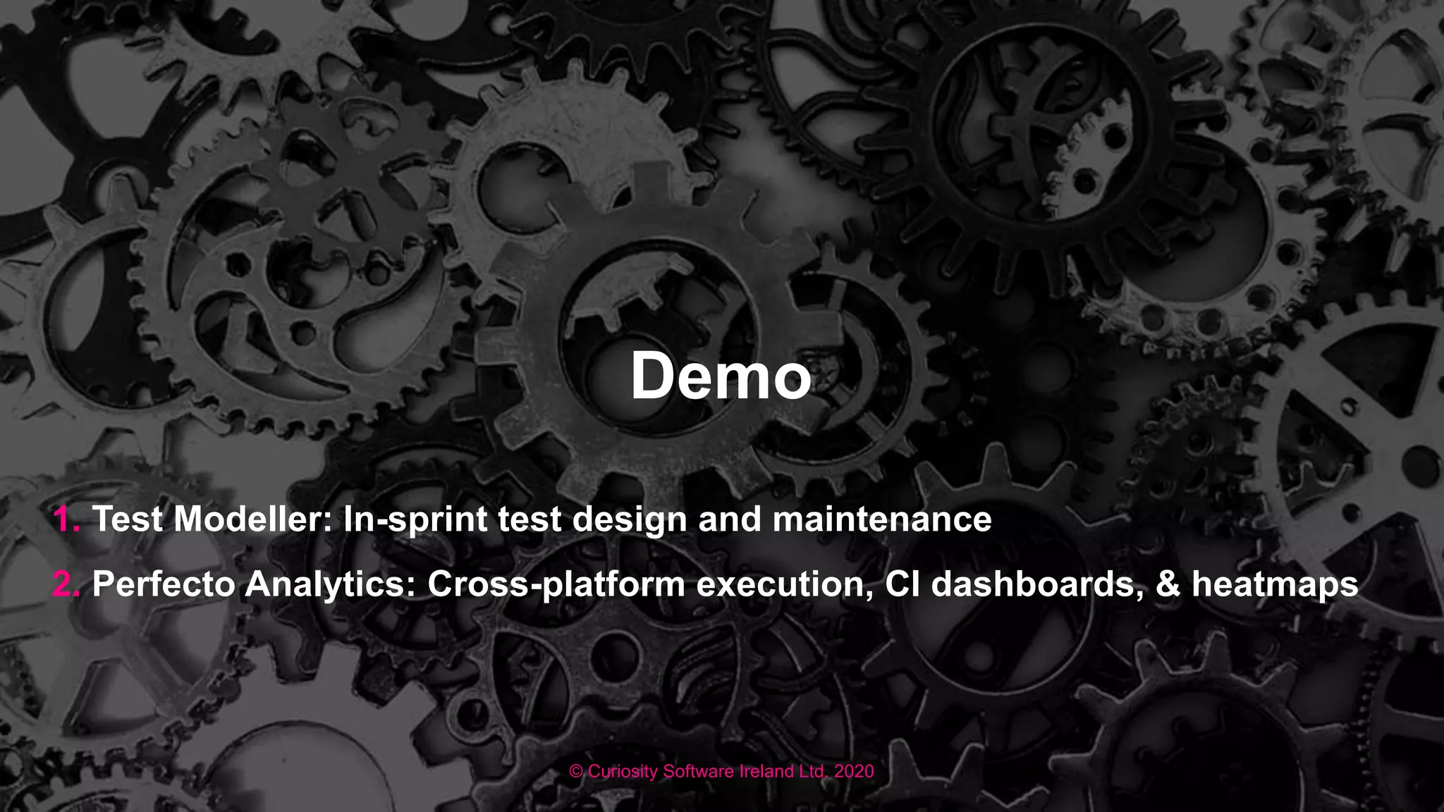 Demo
© Curiosity Software Ireland Ltd. 2020
1. Test Modeller: In-sprint test design and maintenance
2. Perfecto Analytics: Cross-platform execution, CI dashboards, & heatmaps
 