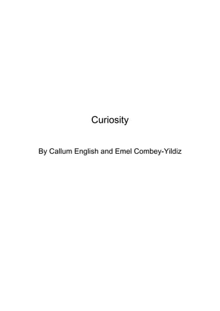 Curiosity
By Callum English and Emel Combey-Yildiz

 