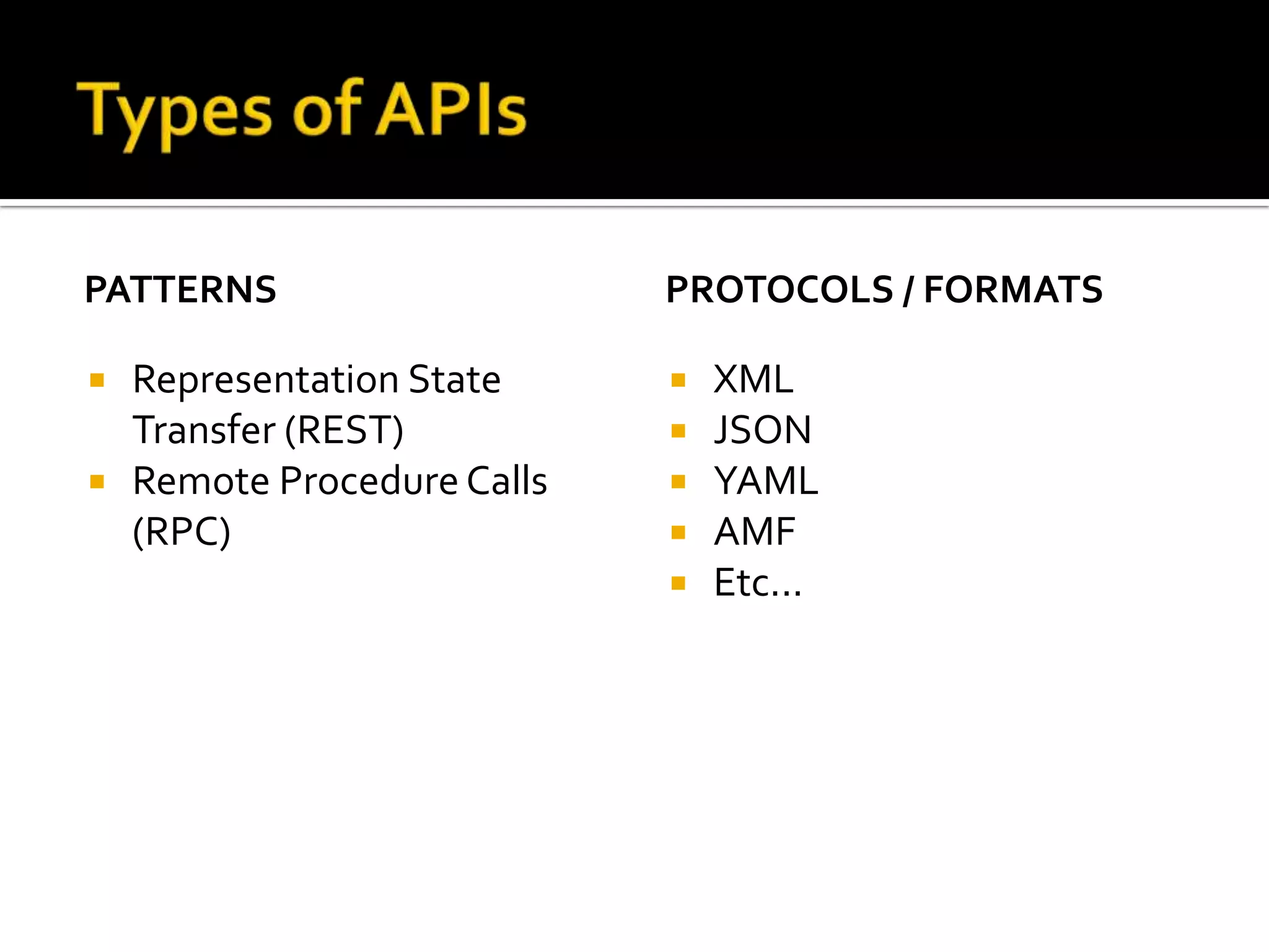 PATTERNS                     PROTOCOLS / FORMATS

   Representation State        XML
    Transfer (REST)             JSON
   Remote Procedure Calls      YAML
    (RPC)                       AMF
                                Etc...
 