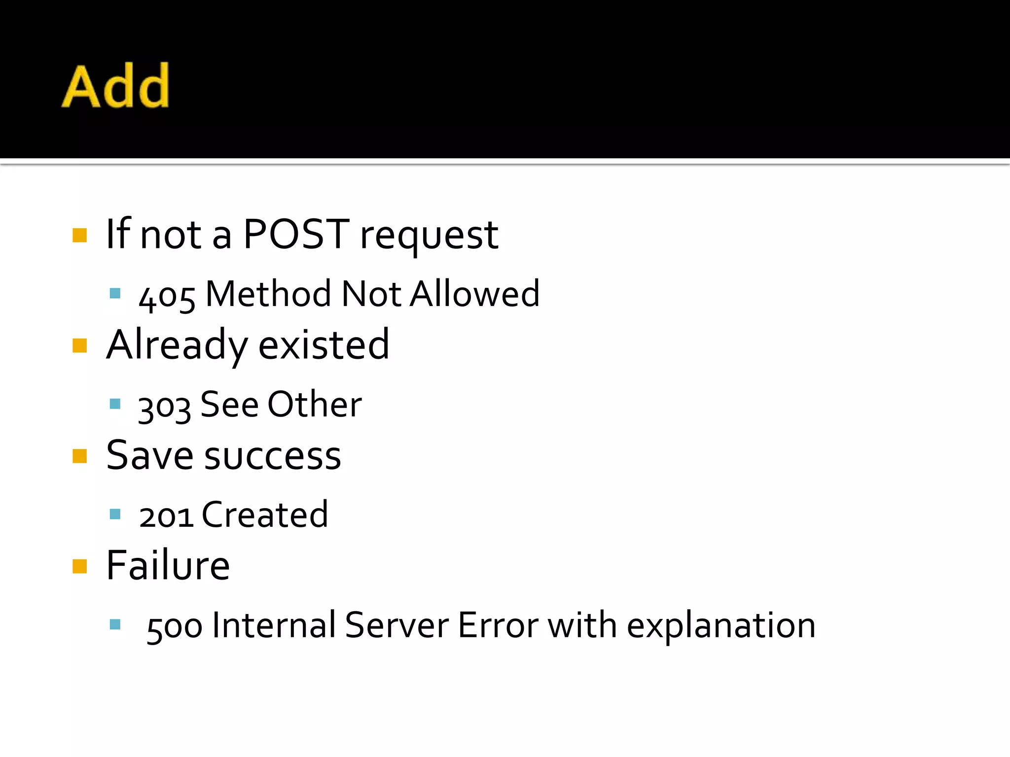    If not a POST request
     405 Method Not Allowed
   Already existed
     303 See Other
   Save success
     201 Created
   Failure
     500 Internal Server Error with explanation
 