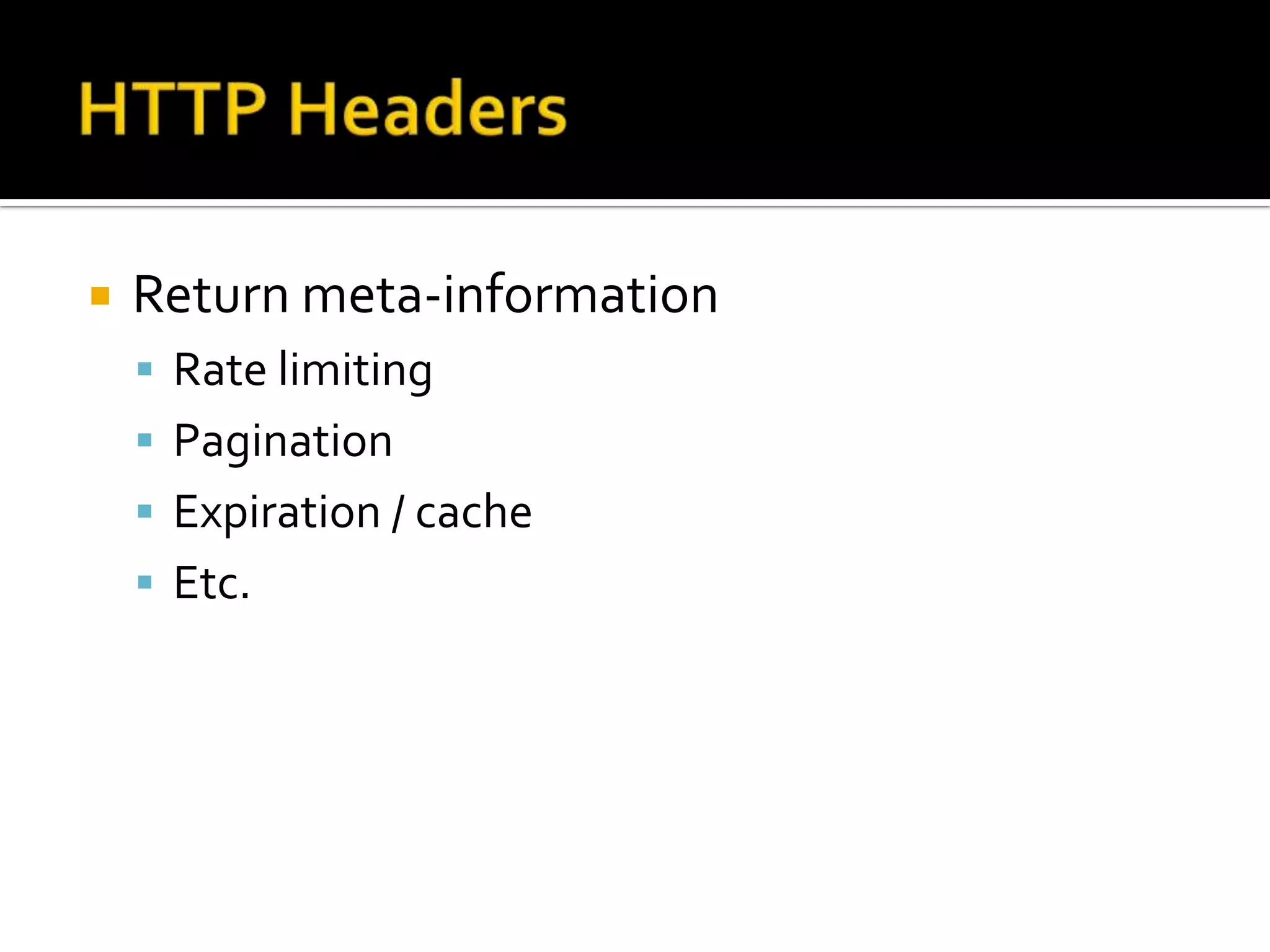    Return meta-information
     Rate limiting
     Pagination
     Expiration / cache
     Etc.
 
