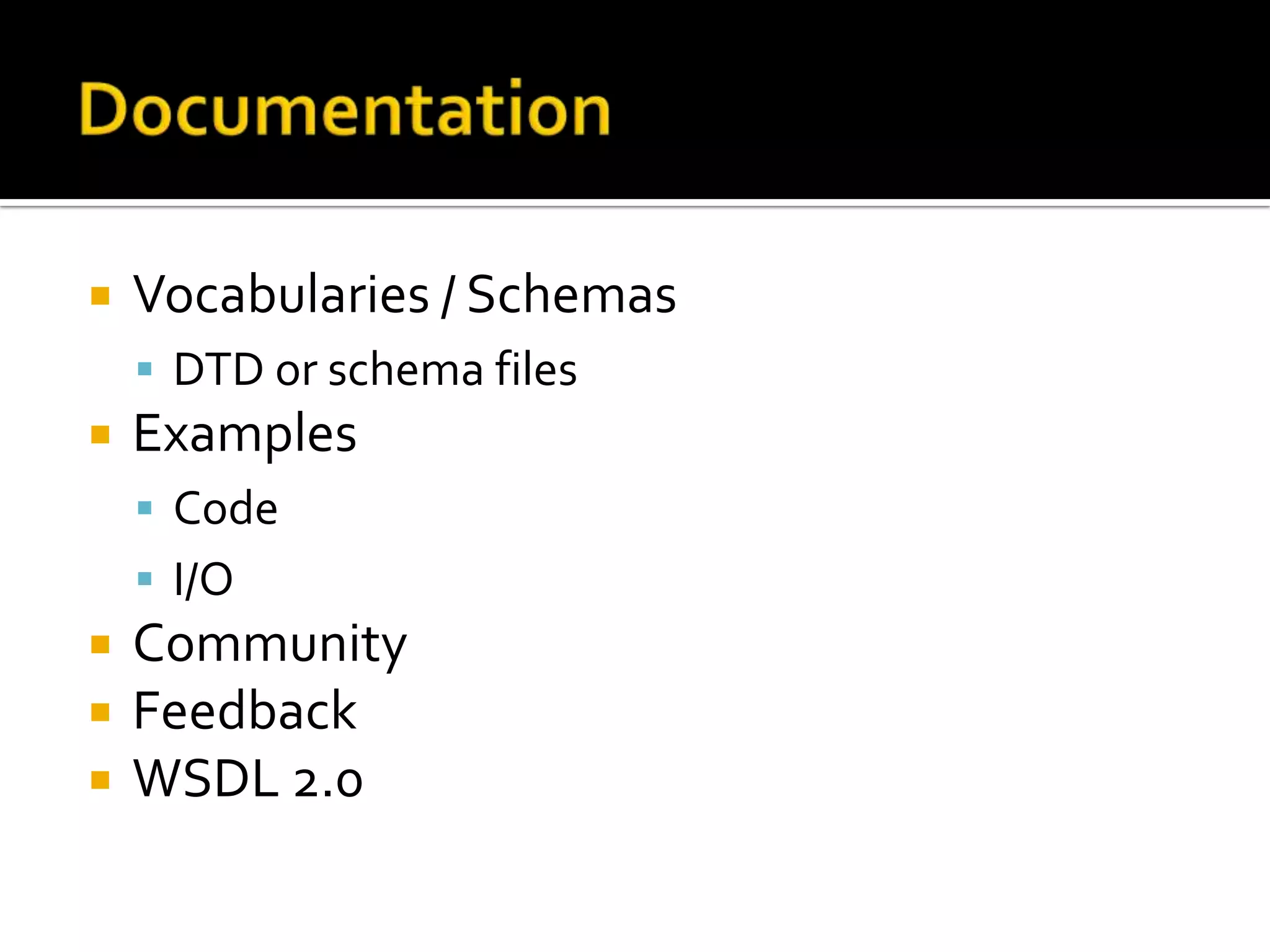    Vocabularies / Schemas
     DTD or schema files
   Examples
     Code
     I/O
   Community
   Feedback
   WSDL 2.0
 