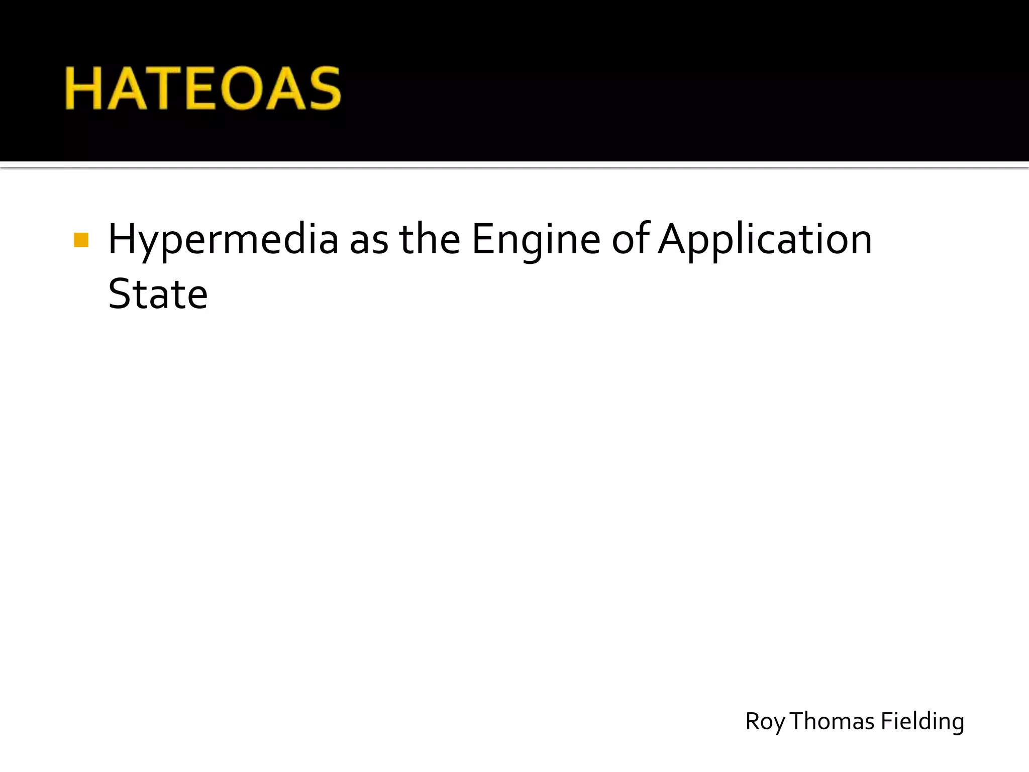    Hypermedia as the Engine of Application
    State




                                    Roy Thomas Fielding
 