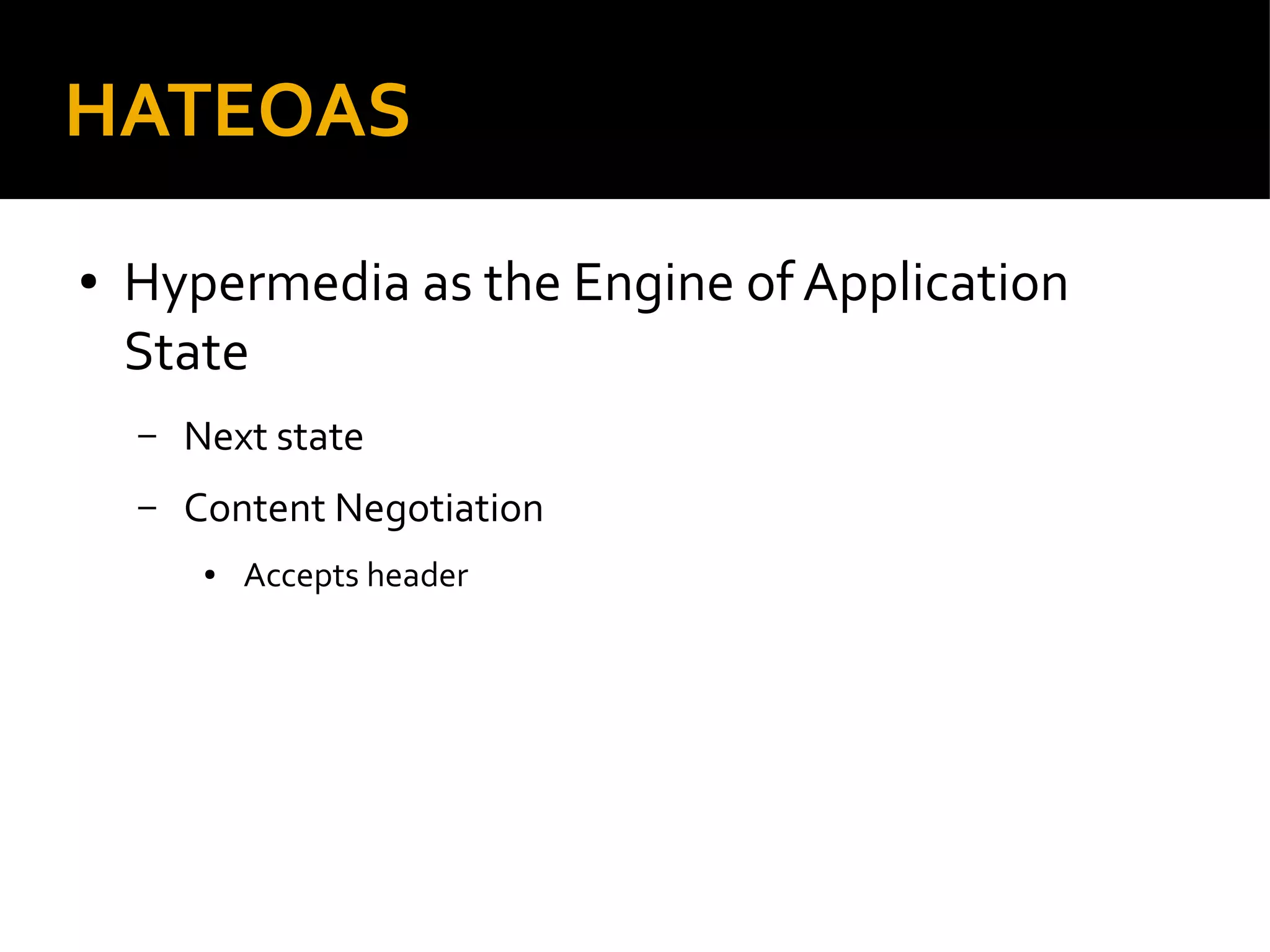 HATEOAS
● Hypermedia as the Engine of Application
State
– Next state
– Content Negotiation
● Accepts header
 