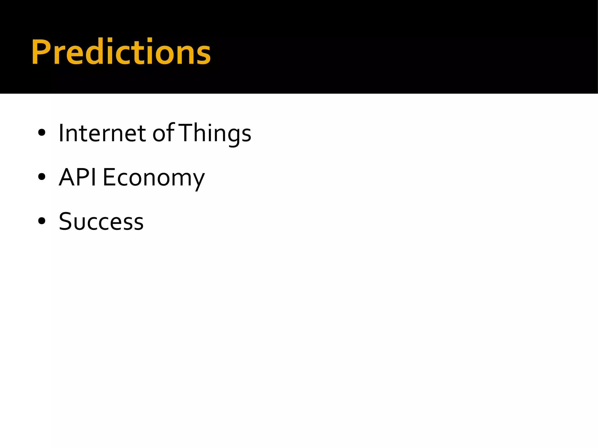 Predictions
● Internet ofThings
● API Economy
● Success
 