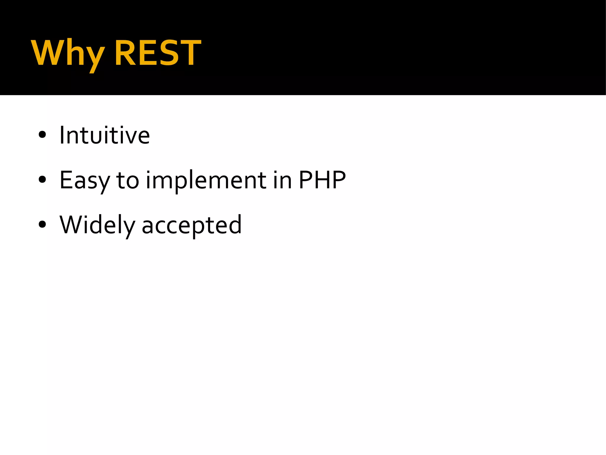 Why REST
● Intuitive
● Easy to implement in PHP
● Widely accepted
 
