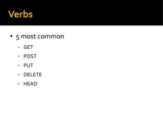 Verbs
● 5 most common
– GET
– POST
– PUT
– DELETE
– HEAD
 