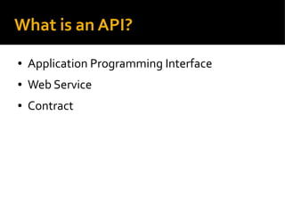 What is an API?
● Application Programming Interface
● Web Service
● Contract
 