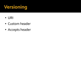 Versioning
● URI
● Custom header
● Accepts header
 