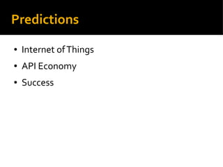 Predictions
● Internet ofThings
● API Economy
● Success
 