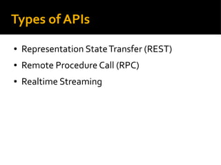 Types of APIs
● Representation StateTransfer (REST)
● Remote Procedure Call (RPC)
● Realtime Streaming
 