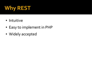 Why REST
● Intuitive
● Easy to implement in PHP
● Widely accepted
 