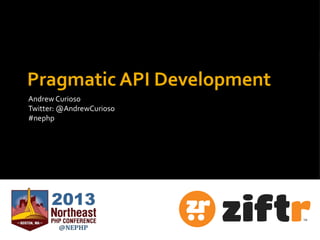 Andrew Curioso
Twitter: @AndrewCurioso
#nephp
Pragmatic API Development
Andrew Curioso
 