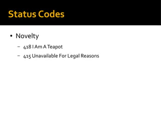 Status Codes
● Novelty
– 418 I Am ATeapot
– 415 Unavailable For Legal Reasons
 