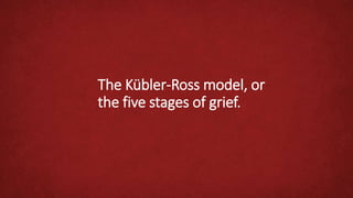 The Kübler-Ross model, or
the five stages of grief.
 