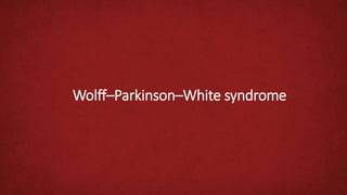 Wolff–Parkinson–White syndrome
 