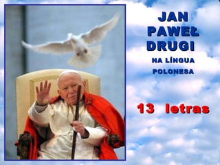 JAN PAWEŁ DRUGI   NA LÍNGUA POLONESA 13  l etras 