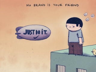 A brand will never
wipe your tears
or even care
if you are sad!
 