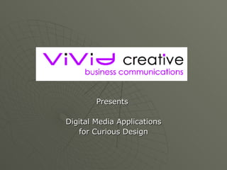 Presents  Digital Media Applications for Curious Design  