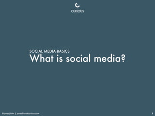 @jonasjuhler | jonas@lookcurious.com 8
What is social media?
SOCIAL MEDIA BASICS
 