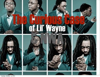 The Curious Case
                            of Lil’ Wayne
                            & NWA

Tuesday, October 19, 2010
 