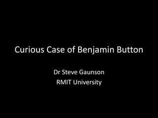 Curious Case of Benjamin Button
Dr Steve Gaunson
RMIT University
 
