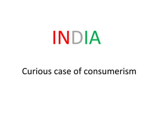 Curious case of consumerism  IN D IA 