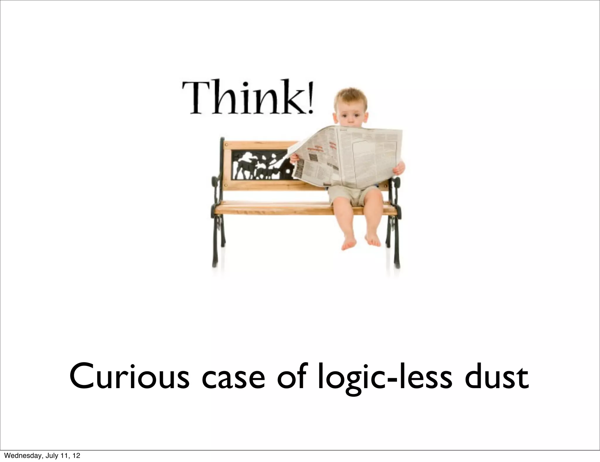 Curious case of logic-less dust
Wednesday, July 11, 12
 