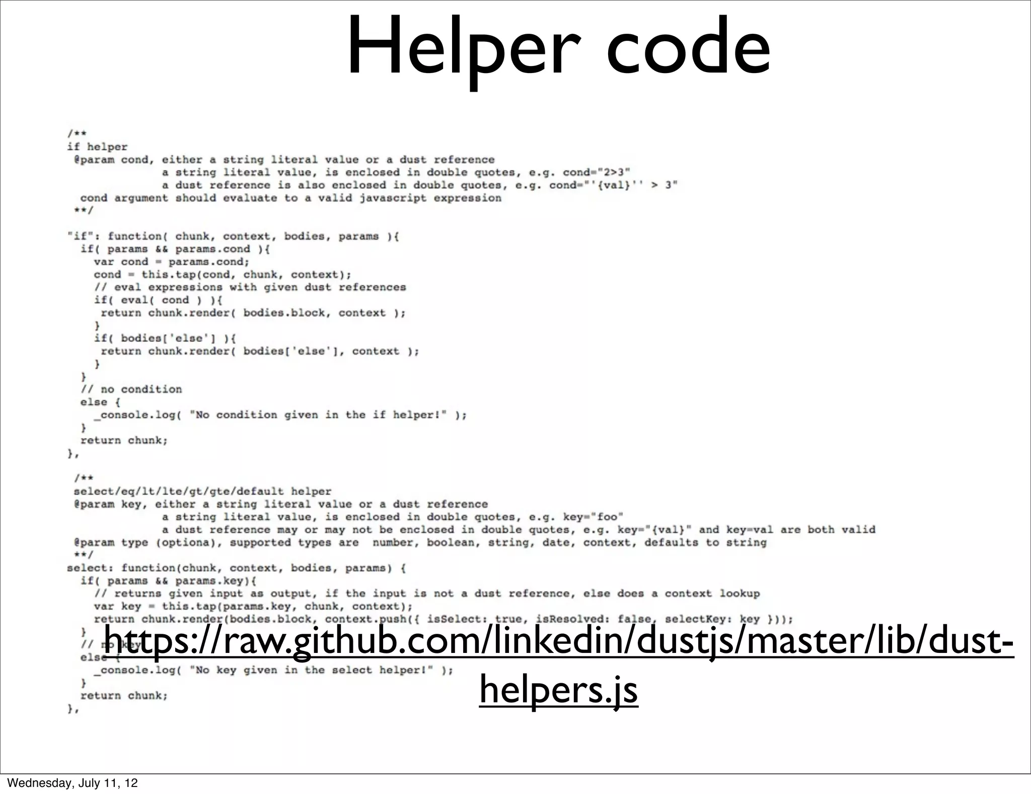 Helper code




                https://raw.github.com/linkedin/dustjs/master/lib/dust-
                                      helpers.js

Wednesday, July 11, 12
 