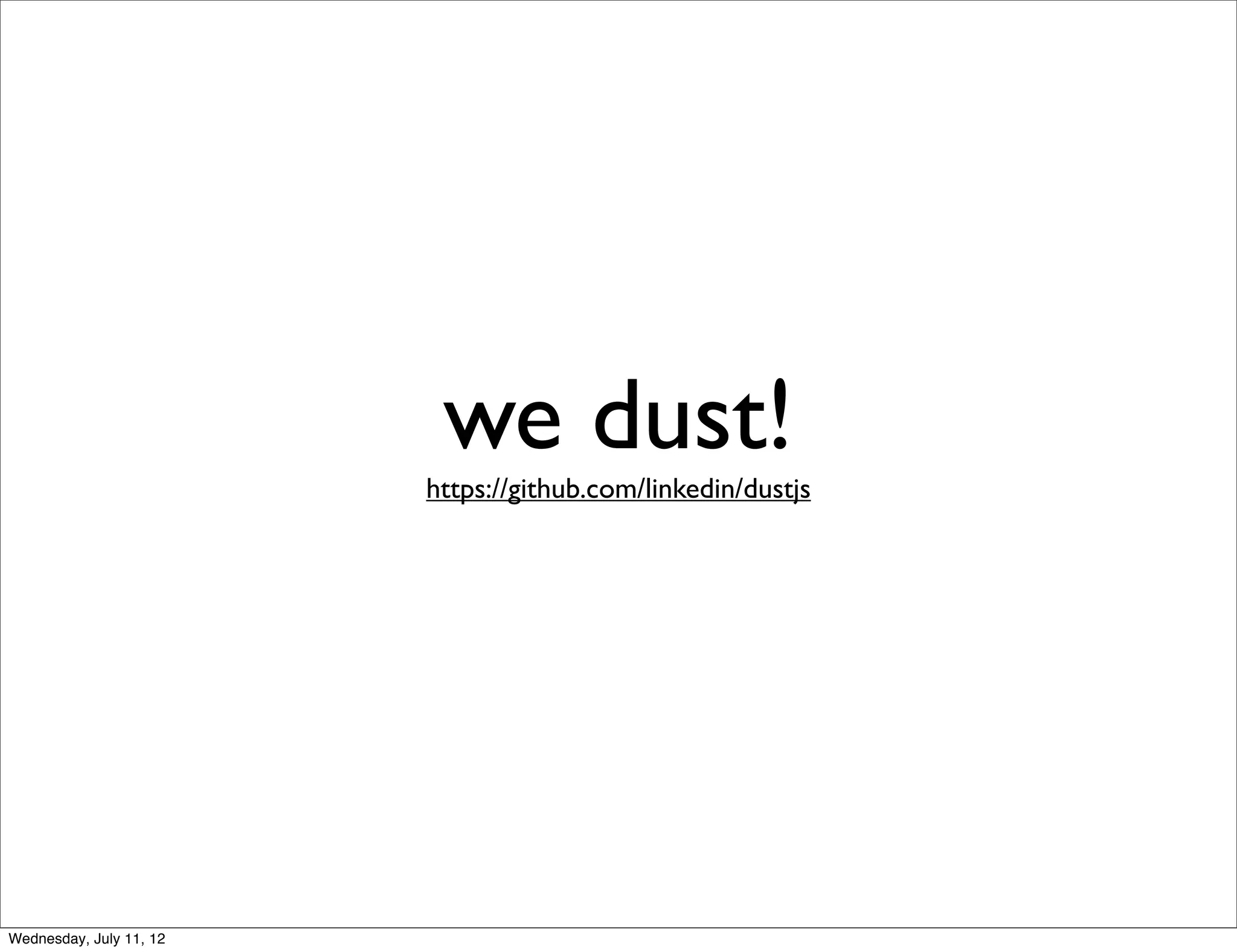 we dust!
                         https://github.com/linkedin/dustjs




Wednesday, July 11, 12
 
