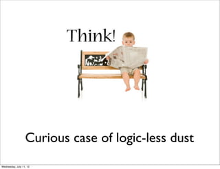 Curious case of logic-less dust
Wednesday, July 11, 12
 