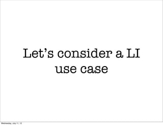 Let’s consider a LI
                              use case


Wednesday, July 11, 12
 