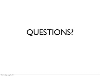 QUESTIONS?



Wednesday, July 11, 12
 