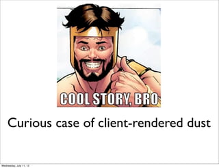 Curious case of client-rendered dust

Wednesday, July 11, 12
 
