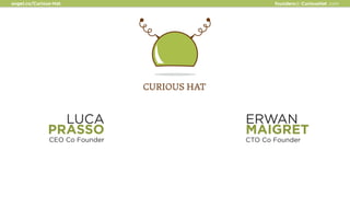 angel.co/Curious-Hat                   founders@ CuriousHat .com




                LUCA            ERWAN
              P...