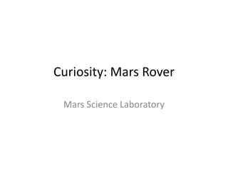 Curiosity: Mars Rover

 Mars Science Laboratory
 